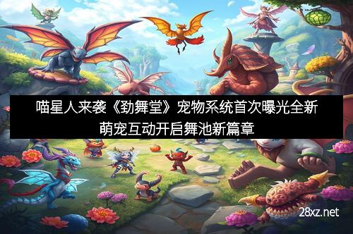 喵星人来袭《劲舞堂》宠物系统首次曝光全新萌宠互动开启舞池新篇章 喵星人来袭《劲舞堂》宠物系统首次曝光全新萌宠互动开启舞池新篇章